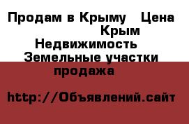 Продам в Крыму › Цена ­ 500 000 - Крым Недвижимость » Земельные участки продажа   